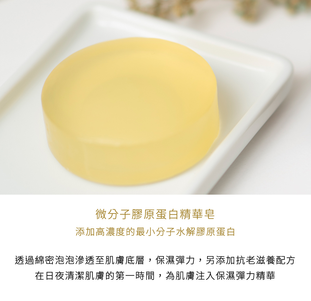 微分子膠原蛋白精華皂，添加高濃度的最小分子水解膠原蛋白，在日夜清潔肌膚的第一時間，為肌膚注入保濕彈力精華