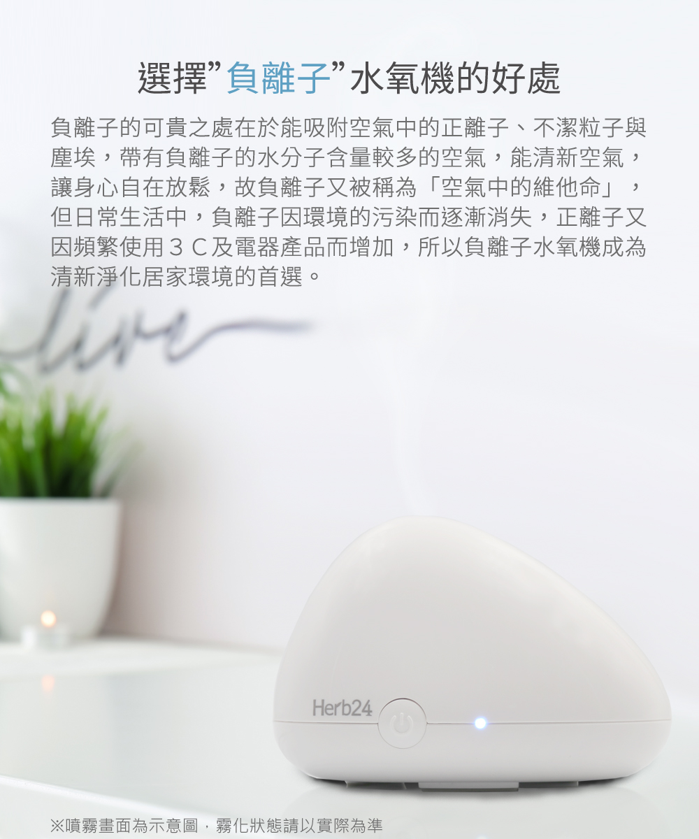 選擇”負離子”水氧機的好處：負離子的可貴之處在於能吸附空氣中的正離子、不潔粒子與塵埃，帶有負離子的水分子含量較多的空氣，能清新空氣，讓身心自在放鬆，故負離子又被稱為「空氣中的維他命」，但日常生活中，負離子因環境的污染而逐漸消失，正離子又因頻繁使用３Ｃ及電器產品而增加，所以負離子水氧機成為清新淨化居家環境的首選。