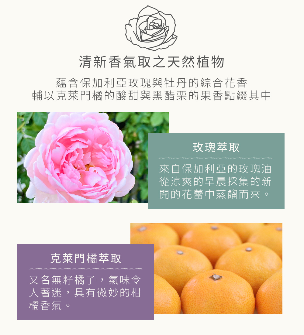 以植物萃取精華，將精心特調的多種花果香豐富呈現清香淡雅的香調能帶來安詳寧靜、清幽的放鬆感受