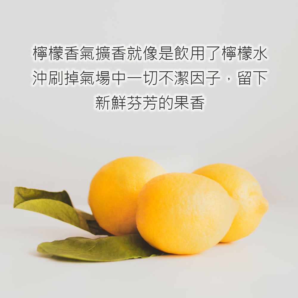 檸檬香氣擴香就像是飲用了檸檬水沖刷掉氣場中一切不潔因子，留下新鮮芬芳的果香